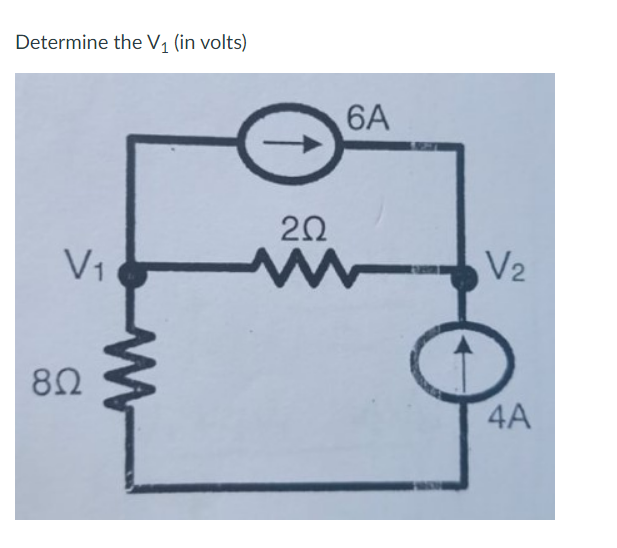 Determine the V1 (in volts)
6A
20
V1
V2
8Ω
4A
