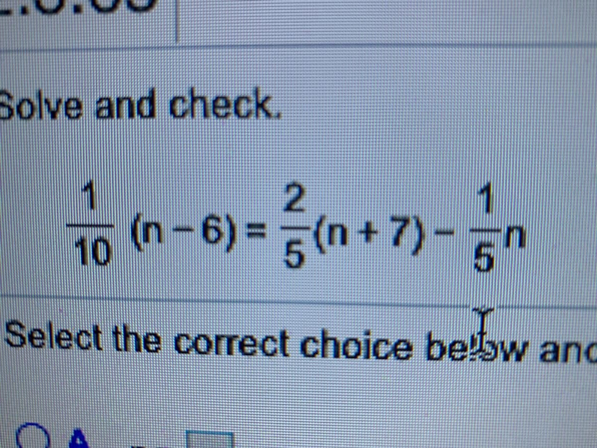 Solve and check.
1
(n-6)%3D(n+7)-
2.
10
Select the correct choice be!bw ano
10
