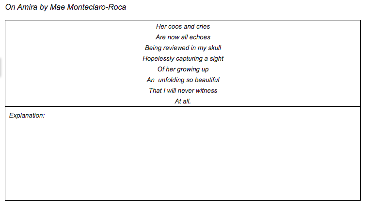 On Amira by Mae Monteclaro-Roca
Her coos and cries
Are now all echoes
Being reviewed in my skull
Hopelessly capturing a sight
Of her growing up
An unfolding so beautiful
That I will never witness
At all.
Explanation:
