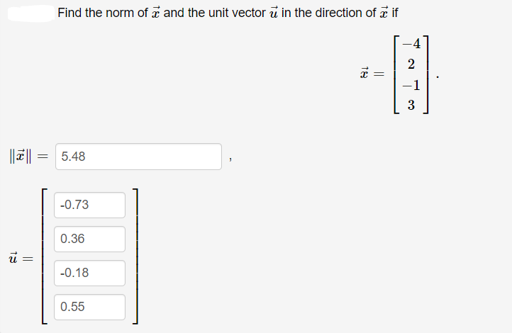 Find the norm of a and the unit vector u in the direction of a if
-1
3
||7|| =
5.48
-0.73
0.36
-0.18
0.55
||
||
