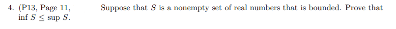 4. (P13, Page 11,
inf S < sup S.
Suppose that S is a nonempty set of real numbers that is bounded. Prove that
