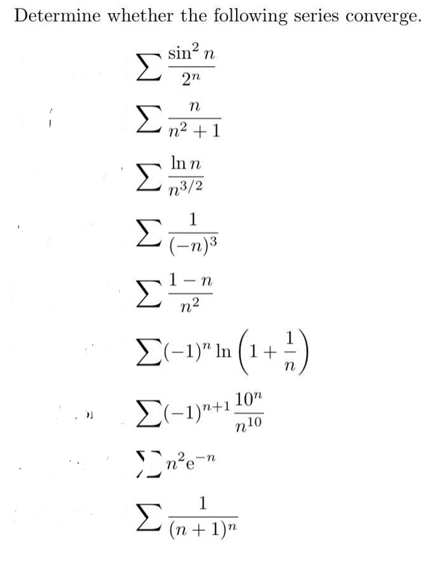 Determine whether the following series converge.
sin? n
2n
Σ
n2 + 1
In n
n3/2
Σ
1
(-n)³
Σ
n
-
n2
E(-1)" In (1 +
E(-1yn+1 10"
n10
n-e
1
Σ
(n + 1)"
