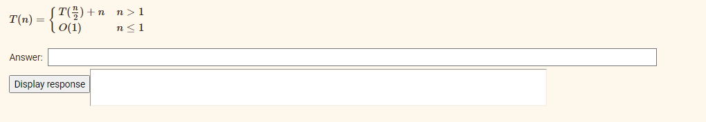 ST(1/2) - +n
T(n) =
Answer:
Display response
n> 1
n<1