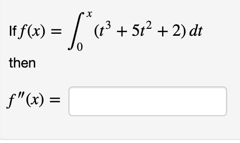 Ге
х
(13 + 5t2 + 2) dt
If f(x) =
0.
then
f"(x) =
