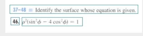 37-48 Identify the surface whose equation is given.
| 46. p(sin o- 4 cos d) 1
