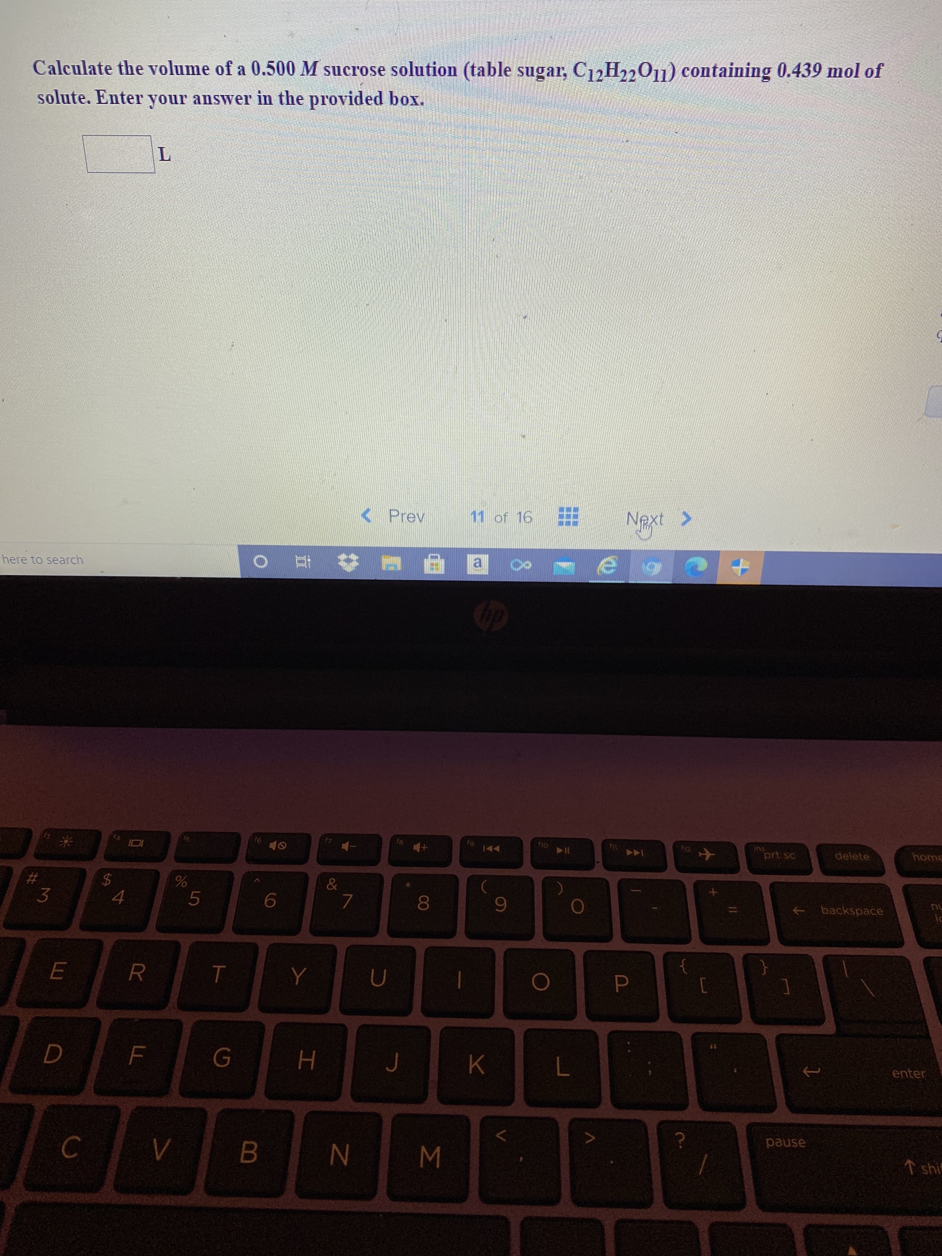 Calculate the volume of a 0.500 M sucrose solution (table sugar, C12H22011) containing 0.439 mol of
solute. Enter your answer in the provided box.

