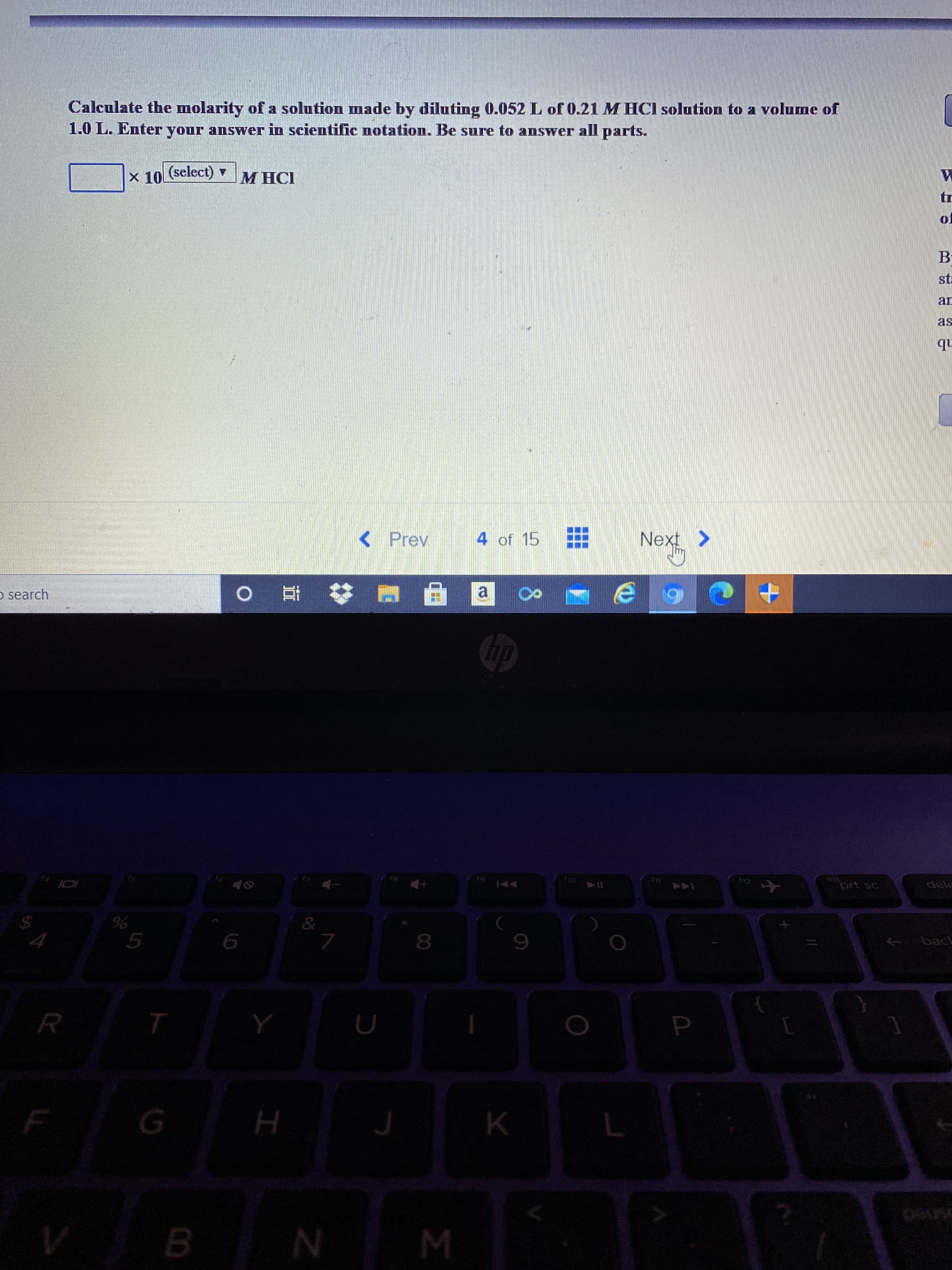 Calculate the molarity of a solution made by diluting 0.052 L of 0.21 M HCI solution to a volume of
1.0 L. Enter your answer in scientific notation. Be sure to answer all parts.
x 10 (select)
М НСI
