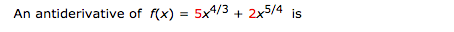 An antiderivative of f(x) = 5x4/3 + 2x5/4 is
