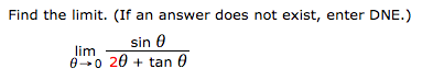 Find the limit. (If an answer does not exist, enter DNE.)
sin 0
lim
0-0 20 + tan 0
