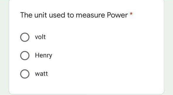 The unit used to measure Power
volt
Henry
watt
