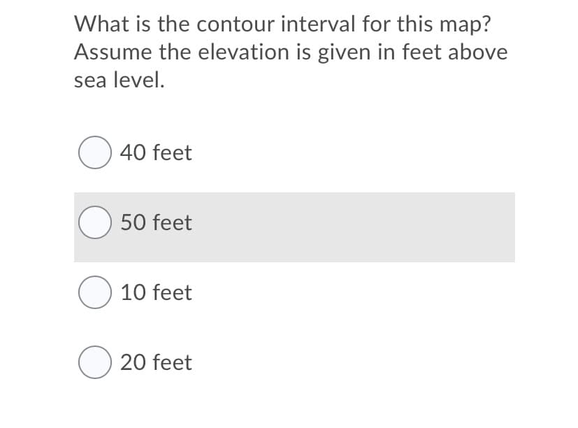 What is the contour interval for this map?
Assume the elevation is given in feet above
sea level.
O 40 feet
O 50 feet
O 10 feet
O 20 feet
