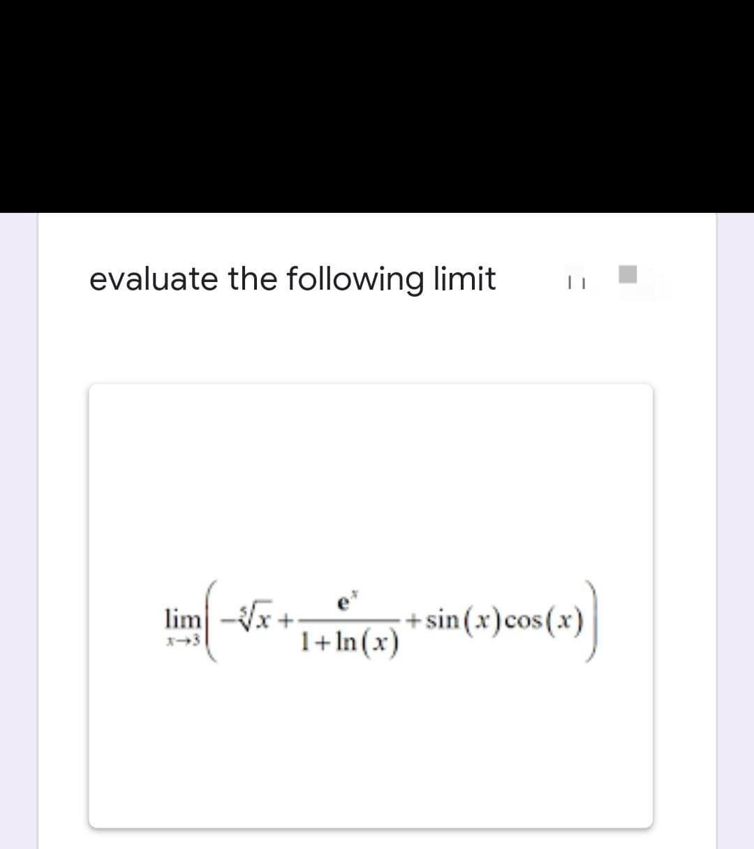 evaluate the following limit
lim -Vx +
+ sin(x)cos(x)
1+ In (x)
sin(=)cos(
