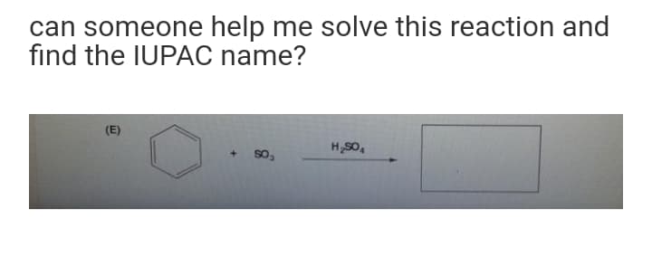 can someone help me solve this reaction and
find the IUPAC name?
(E)
H,SO,
so,
