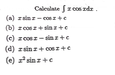 Calculate cos xdx.
(a) rsin-cosx+c
(b) I cost+sin x+c
(c) cost-sin x+c
(d) zsinz+cOSI+C
(e) sinz+c