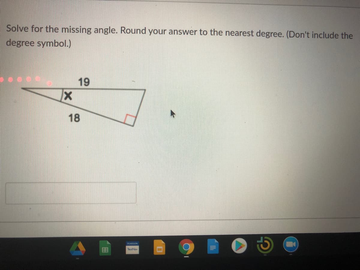 Solve for the missing angle. Round your answer to the nearest degree. (Don't include the
degree symbol.)
19
18
PLARSON
TestNaw
