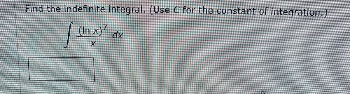 Find the indefinite integral. (Use C for the constant of integration.)
(In x)7
