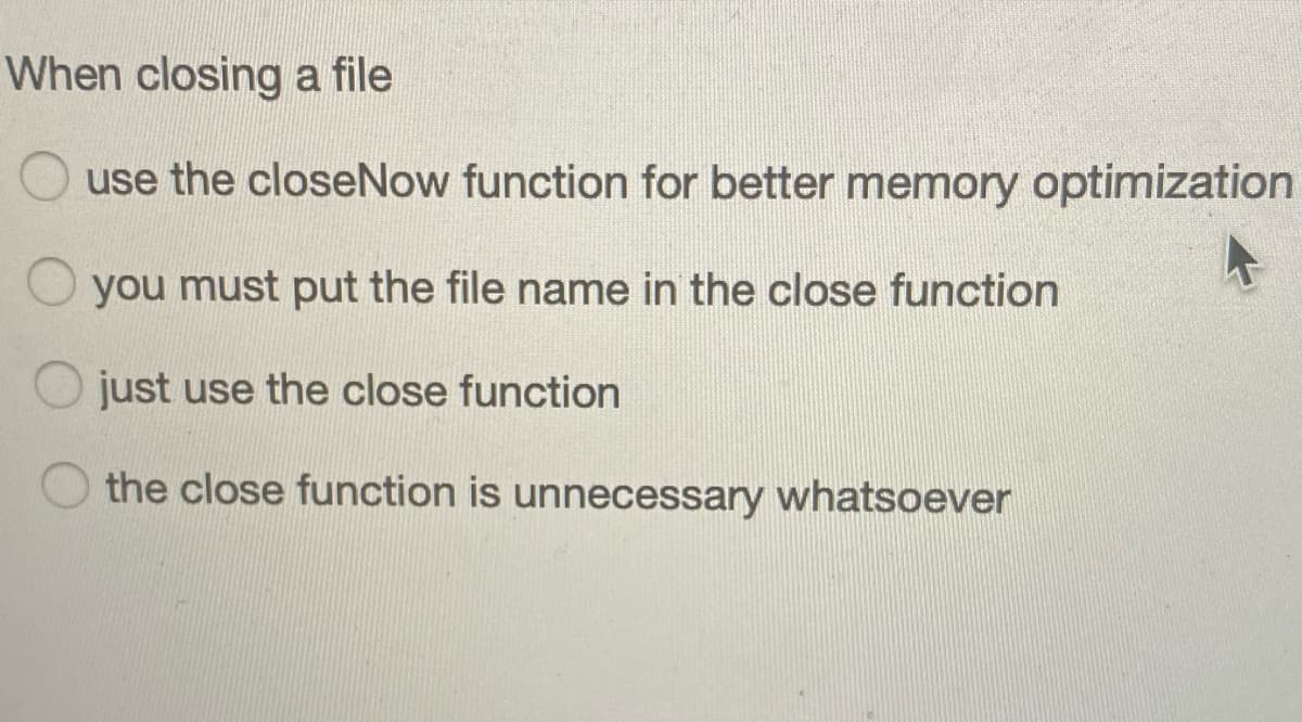 When closing a file
use the closeNow function for better memory optimization
you must put the file name in the close function
O just use the close function
the close function is unnecessary whatsoever
