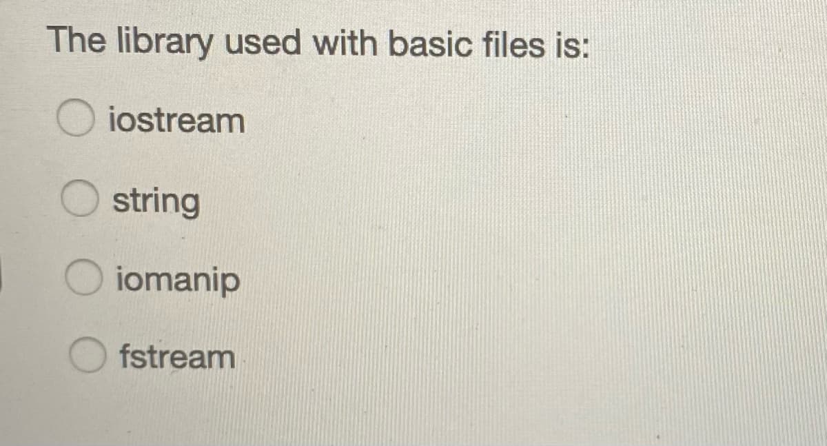 The library used with basic files is:
iostream
string
iomanip
fstream
