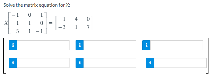 Solve the matrix equation for X:
1
4
X
1
1
-3
1
7
3
1
-1
i
i
i
i
