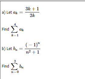 3k + 1
a) Let ak
2k
Find
ak
k=1
(– 1)"
b) Let b,
n2 + 1
2
Find bn
n=0
