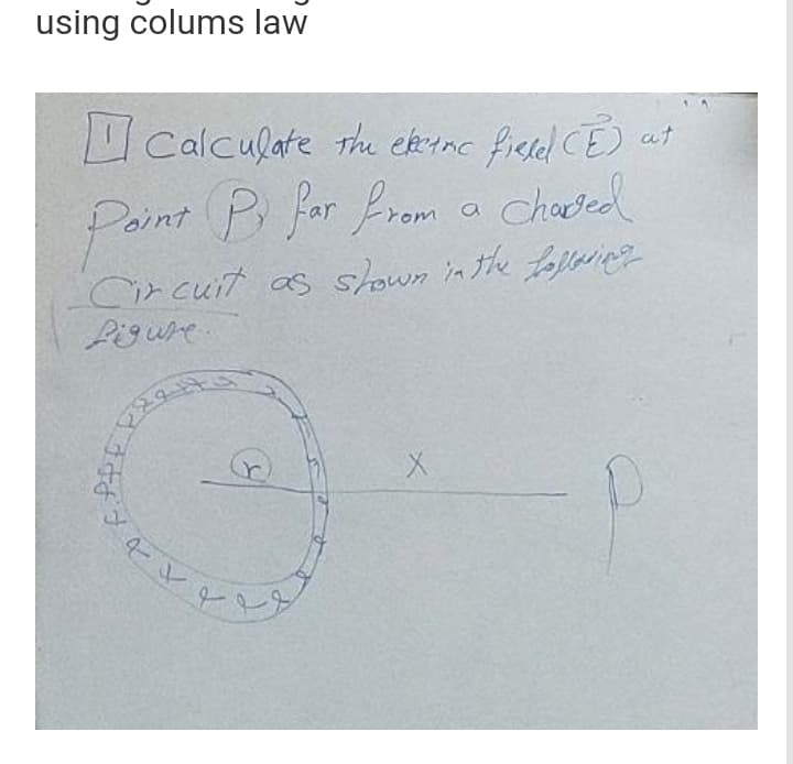 using colums law
Calculate Thu ehinc fielel CE) at
Paint P far from a chaded
Circuit as shown in the Lajleing
Pigure.
