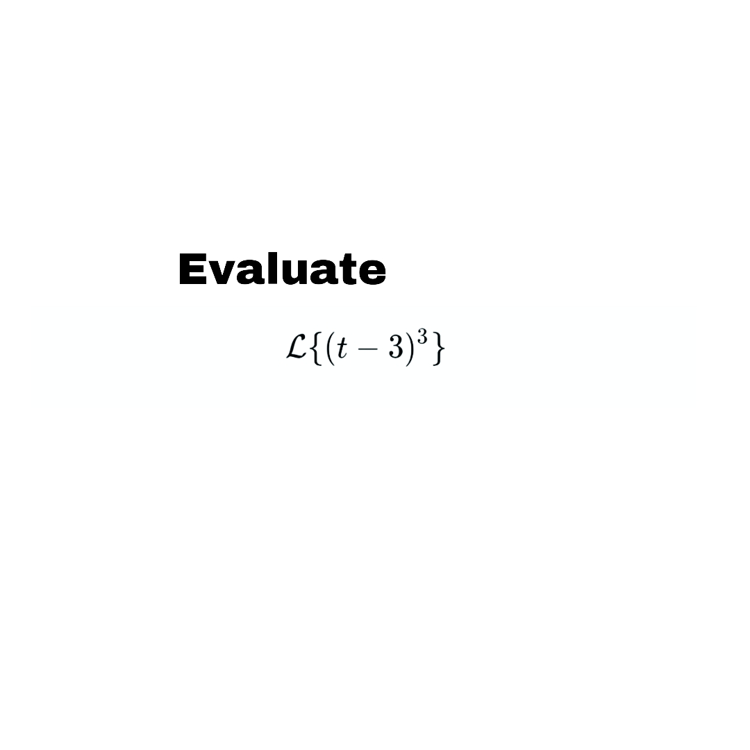 Evaluate
L{(t – 3)³}
