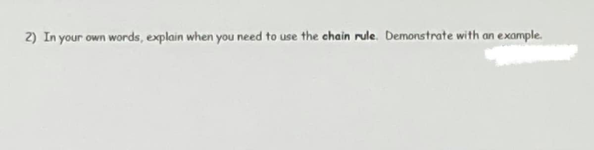 2) In your own words, explain when you need to use the chain rule. Demonstrate with an example.
