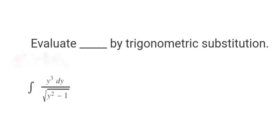 Evaluate
S
y³ dy
√²-1
by trigonometric substitution.