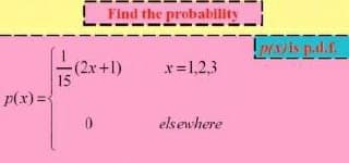 Find the probability
DNis p.d.f.
-(2x+1)
15
x=1,2,3
p(x)={
elsewhere
