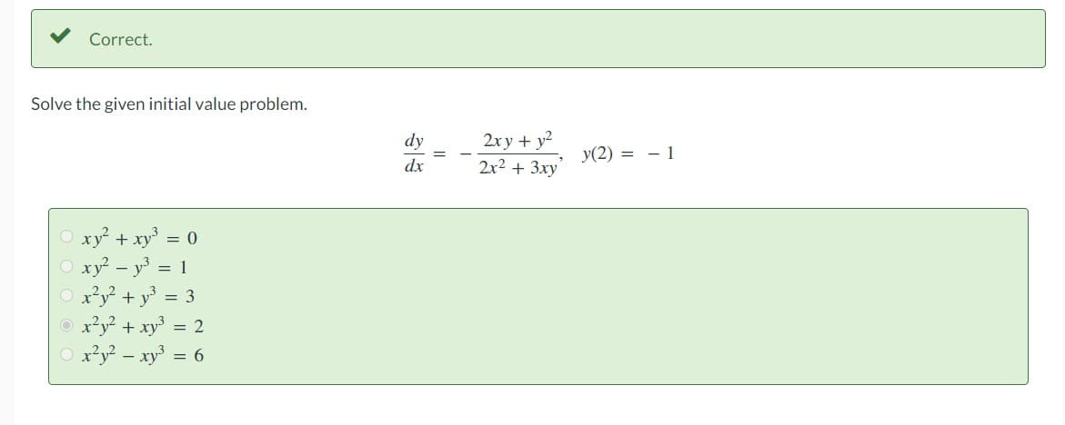 Correct.
Solve the given initial value problem.
○ xy² + xy³ = 0
○ xy² = y³ = 1
Ⓒx²y² + y² = 3
Ⓒx²y² + xy³ = 2
x²y² - xy³ = 6
dy
dx
2xy + y²
2x² + 3xy
y(2) = -1