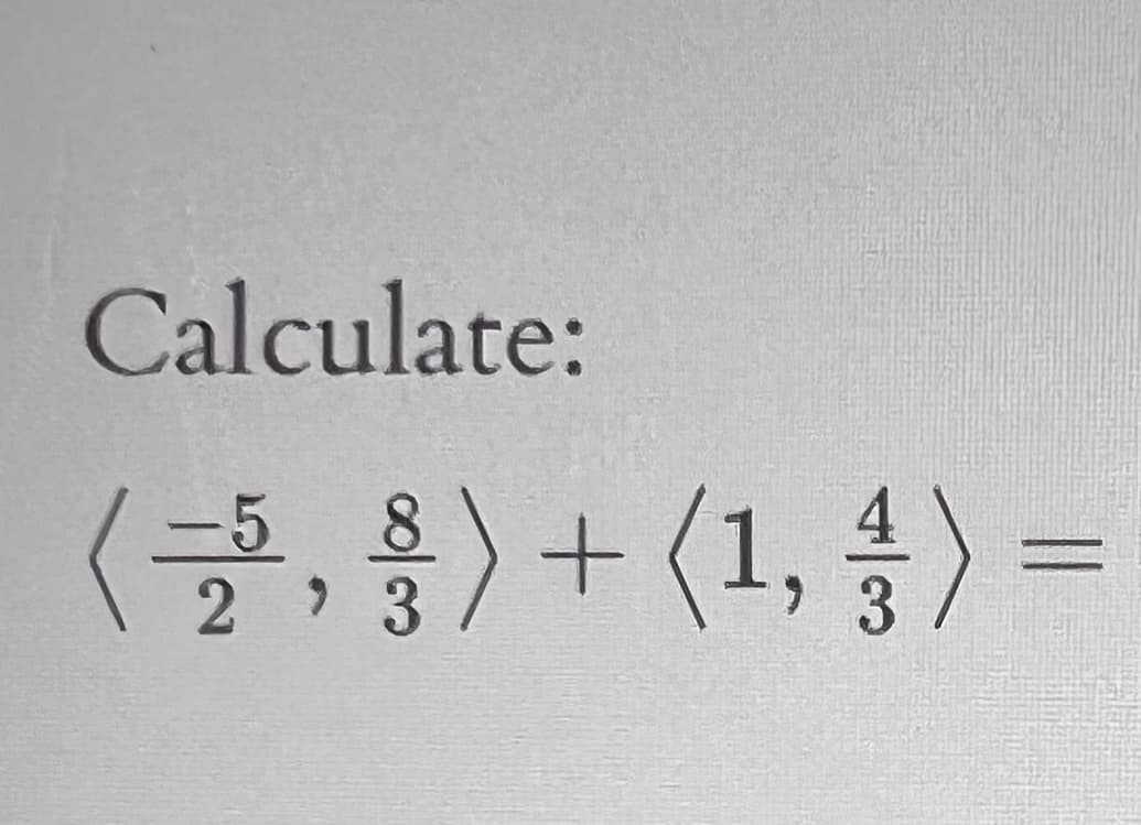 Calculate:
<글, 용> + <1, 승) =
-5 8
2
%3D
3.
