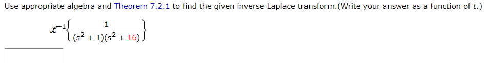 Use appropriate algebra and Theorem 7.2.1 to find the given inverse Laplace transform. (Write your answer as a function of t.)
(s +
1)(s?
+ 16),
