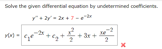 Solve the given differential equation by undetermined coefficients.
y" + 2y' = 2x + 7 - e-2x
У(x) %3
-2
хе
+ 3x +
-2x
C1e
+ C2
