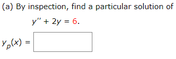 (a) By inspection, find a particular solution of
y" + 2y = 6.
Yp(x)
||
