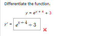 Differentiate the function.
y = ex +4+3
y'
=
ex+4.
+3
X