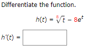 Differentiate the function.
h(t) = √t-8e*
h'(t)