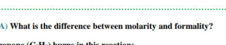 A) What is the difference between molarity and formality?
(C.H.
burne
ie ronotio
