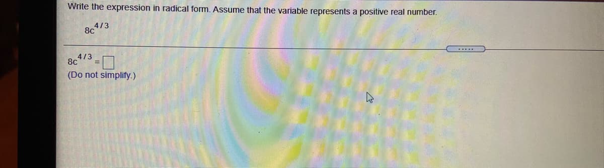 Write the expression in radical form. Assume that the variable represents a positive real number.
4/3
8c
4/3
8c
(Do not simplify.)
