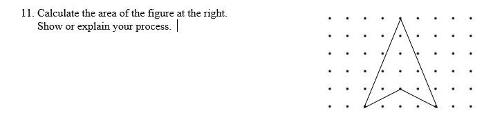 11. Calculate the area of the figure at the right.
Show or explain your process. |
