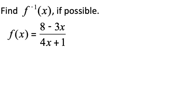 Find f(x), if possible.
f(x)=
8-3x
4x+1