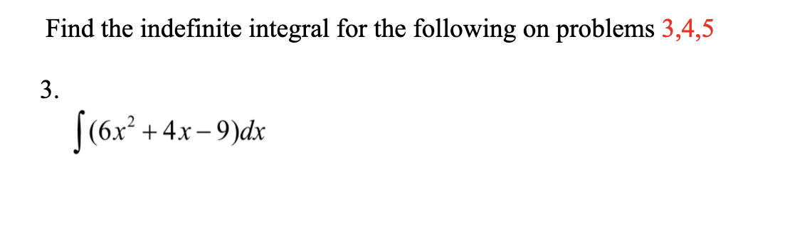 Find the indefinite integral for the following on problems 3,4,5
3.
S(6x*+
|(6x? + 4x- 9)dx
