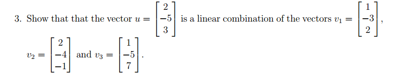 2
1
3. Show that that the vector u =
-5 is a linear combination of the vectors vị =
2
1
-4 and vz =
