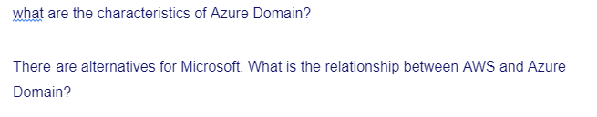 what are the characteristics of Azure Domain?
There are alternatives for Microsoft. What is the relationship between AWS and Azure
Domain?