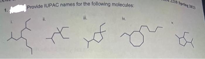 1.
Provide IUPAC names for the following molecules:
il.
xf
iv.
0 Spring 2023