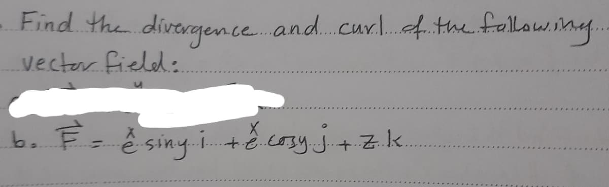 Find the divergence. and.cur.4.the falowihy.-
vector field:
b. E- ĕ siny i. +ě cosy j+Zk
ě siny i.
