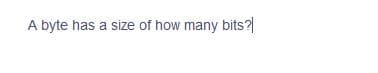 A byte has a size of how many bits?
