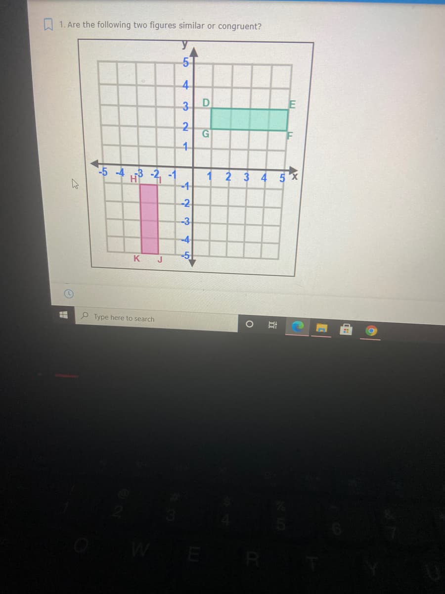 A1. Are the following two figures similar or congruent?
4
3
2
-4
H 2 -1
1 2
3 4
5 X
-2
-3
-4
K
P Type here to search
