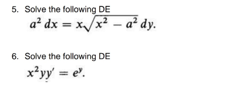 5. Solve the following DE
a² dx =
x/x² – a² dy.
6. Solve the following DE
x²y' = e'.
