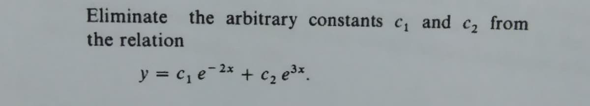 Eliminate the arbitrary constants c, and c2 from
the relation
y = c,e-2* + cz edx.
