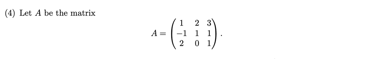 (4)
Let A be the matrix
1
2 3
A :
-1
1
